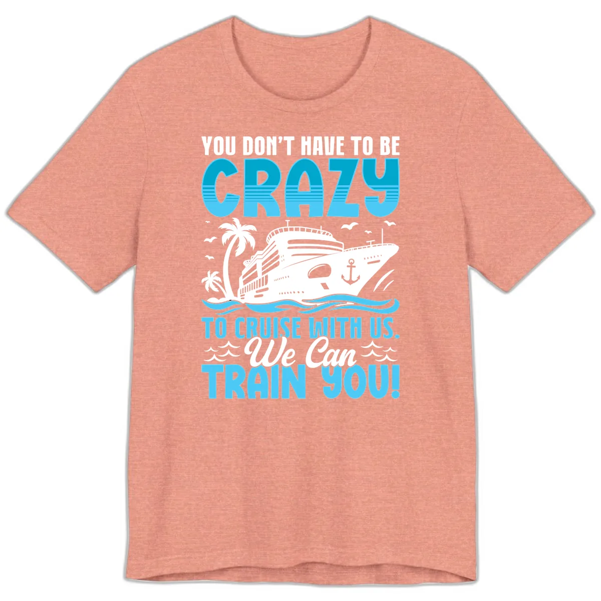 You Don't Have To Be Crazy To Cruise Premium T-Shirt in Heather Sunset