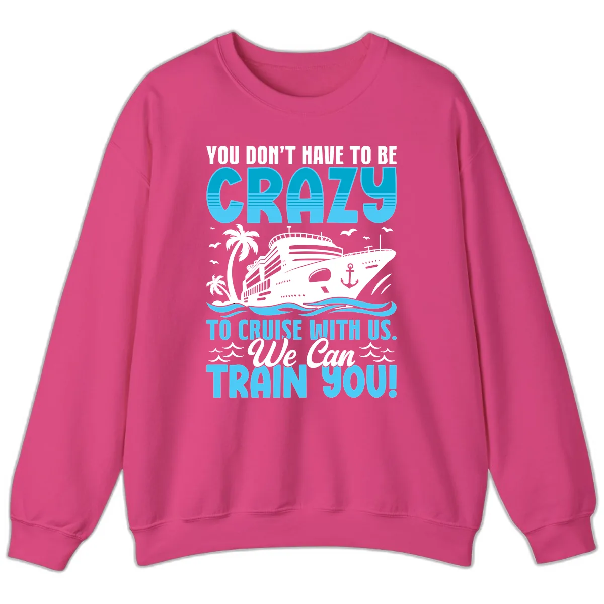 You Don't Have To Be Crazy To Cruise Sweatshirt in Heliconia