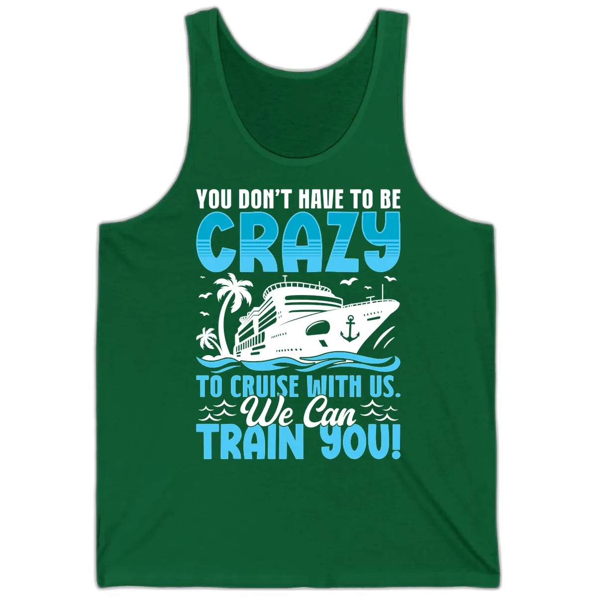 You Don't Have To Be Crazy To Cruise Tank in Kelly