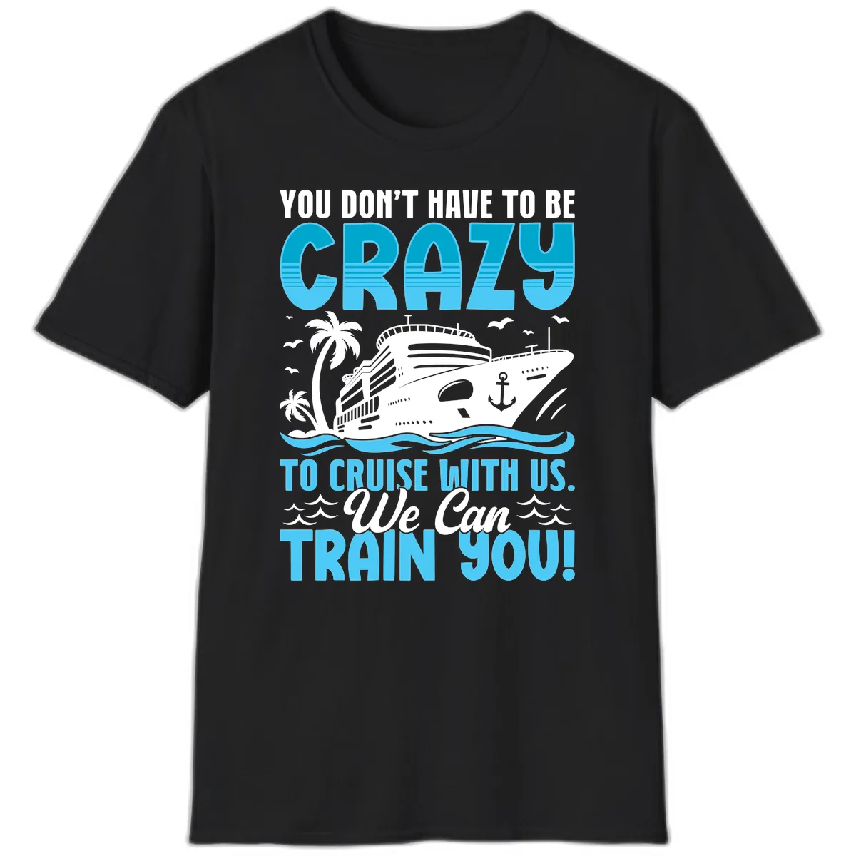 You Don't Have To Be Crazy To Cruise T-Shirt in Black