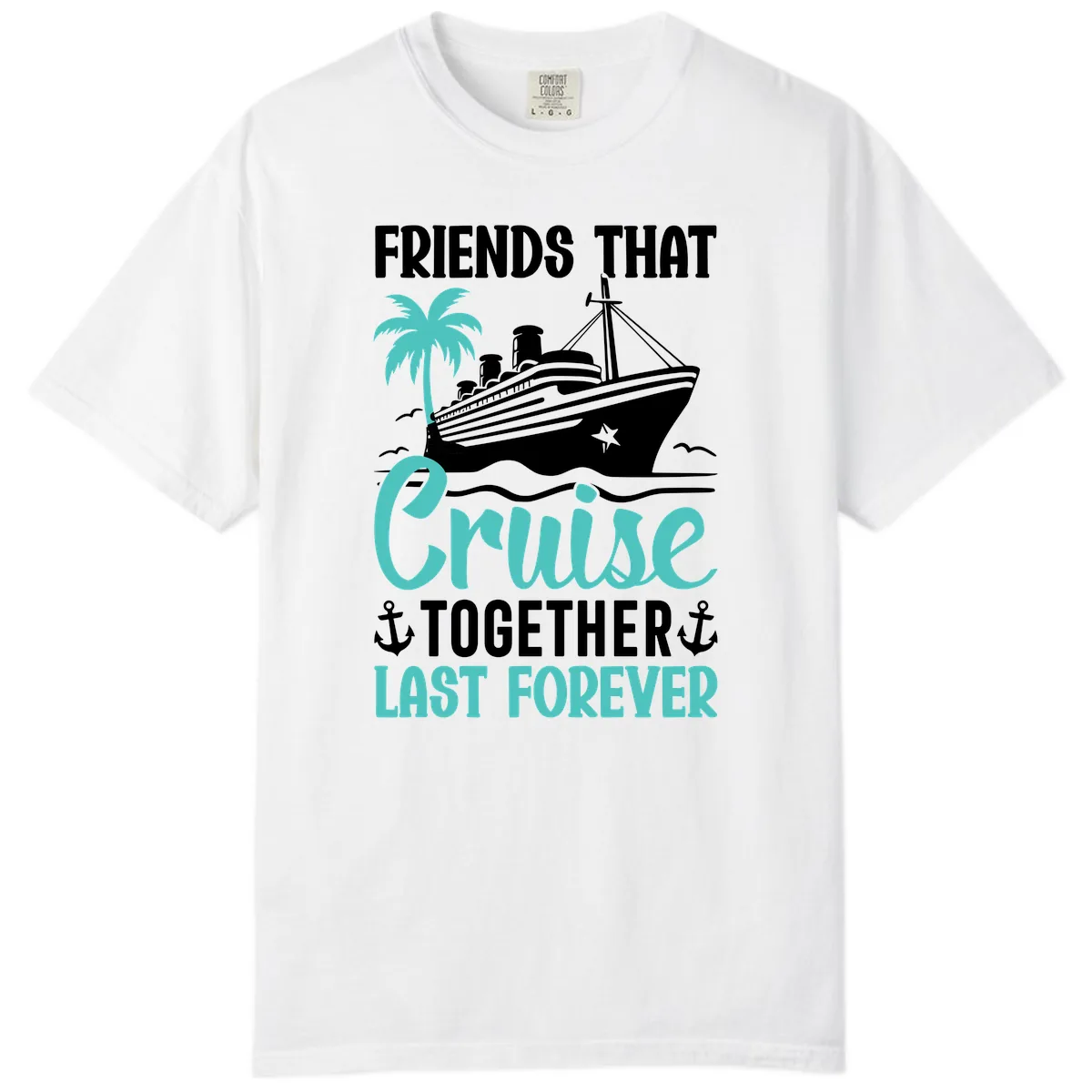 Friends That Cruise Together Last Forever Comfort Color in White