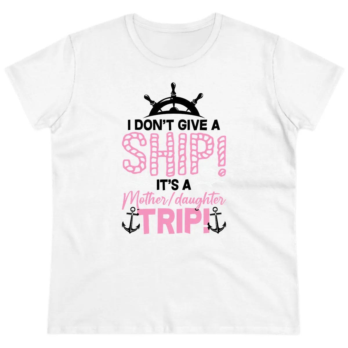 I Don't Give A Ship Mother Daughter Trip Ladies Tee in White