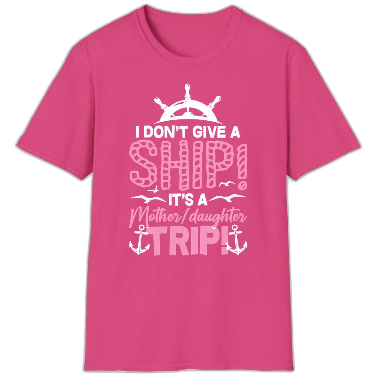 I Don't Give A Ship Mother Daughter Trip T-Shirt in Heliconia