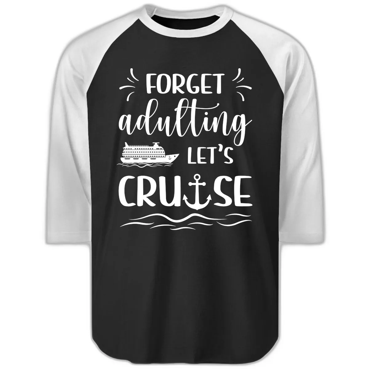 Forget Adulting Let's Cruise Raglan 3/4 in Black White