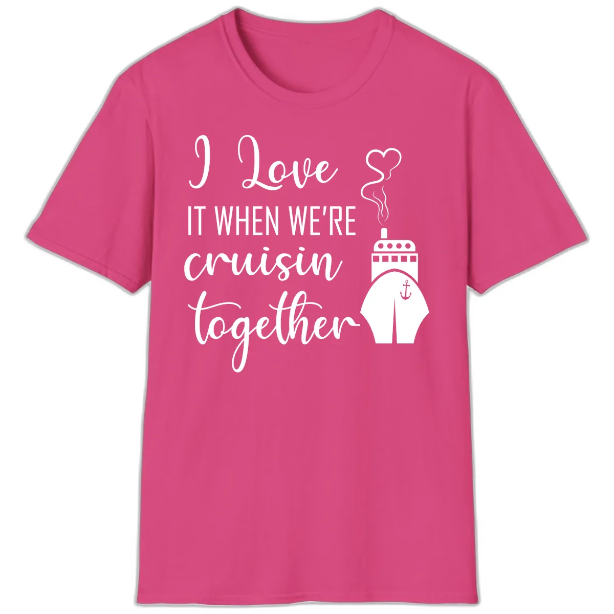 I Love It When We're Cruisin Together T-Shirt in Heliconia