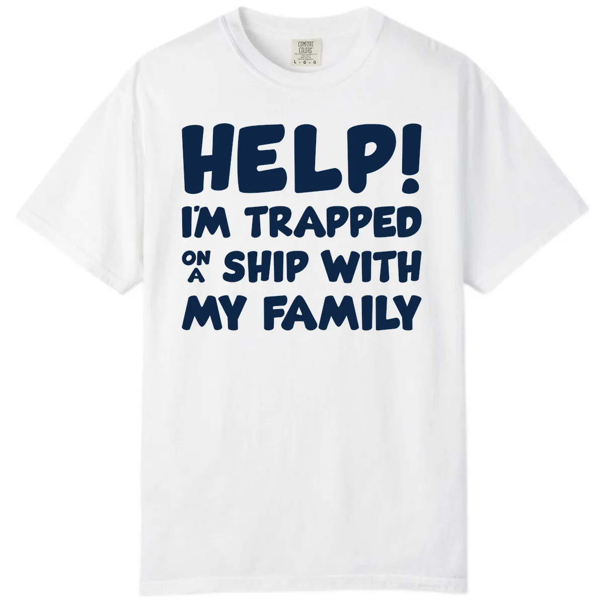 Help! I'm Trapped On A Ship With My Family Comfort Color in White