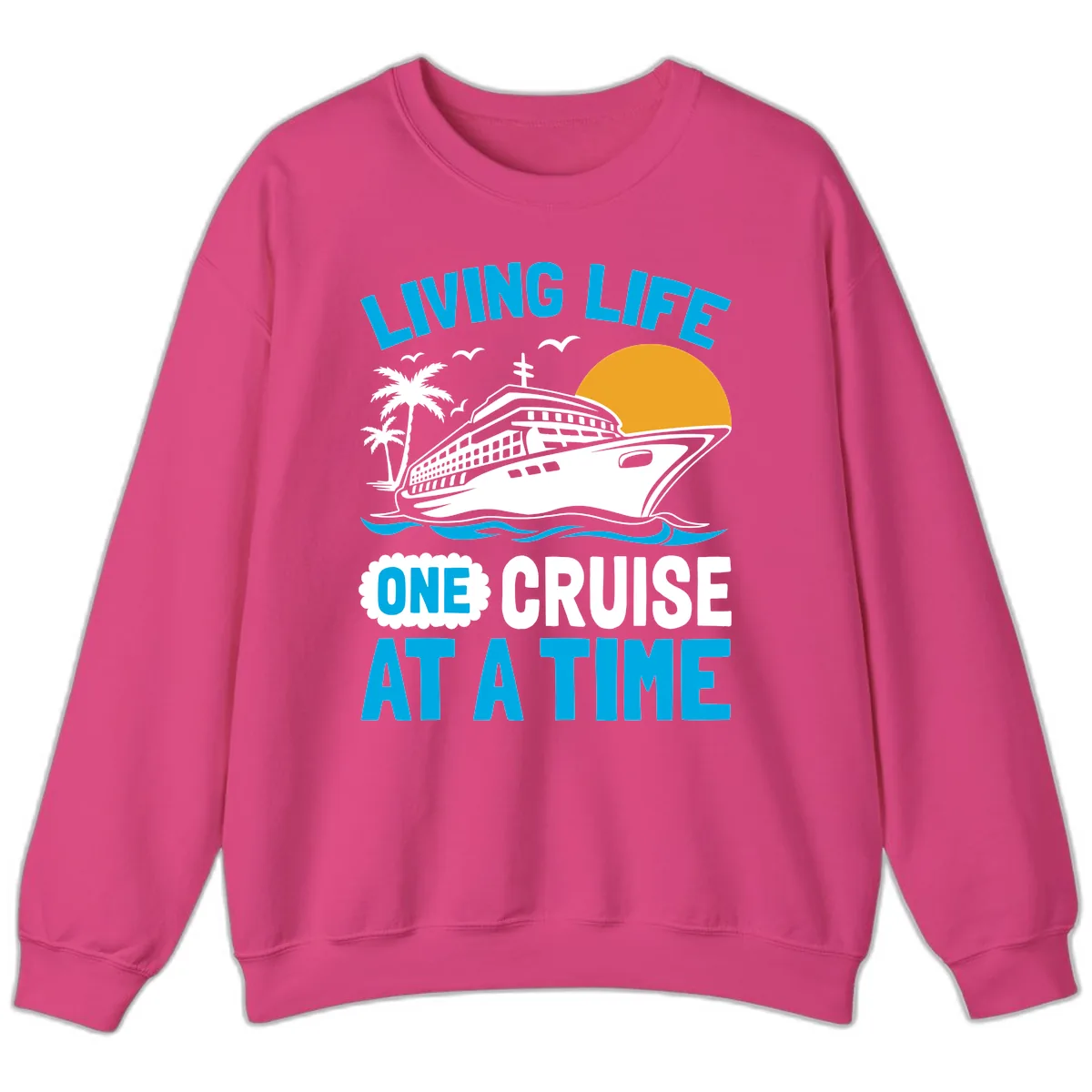 Living Life One Cruise At A Time Sweatshirt in Heliconia