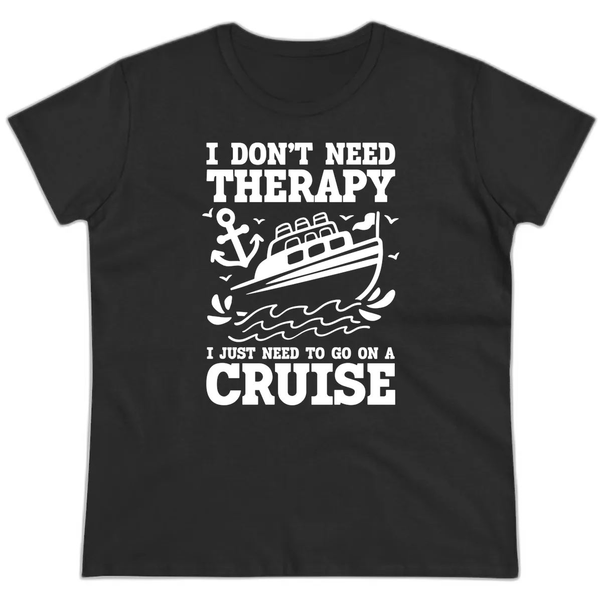 I Don't Need Therapy, I Need A Cruise Ladies Tee in Black