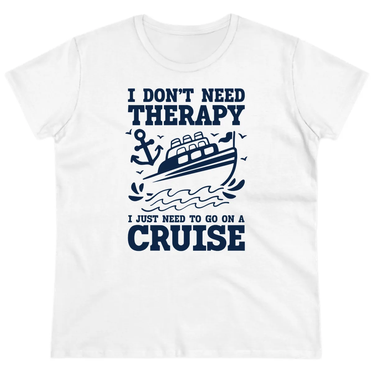 I Don't Need Therapy, I Need A Cruise Ladies Tee in White