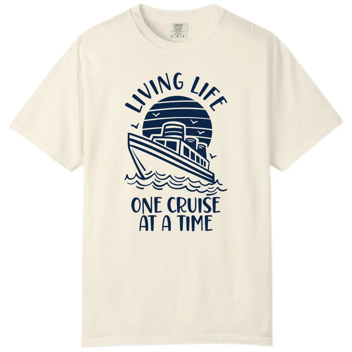 Living Life One Cruise At A Time Comfort Color in Ivory