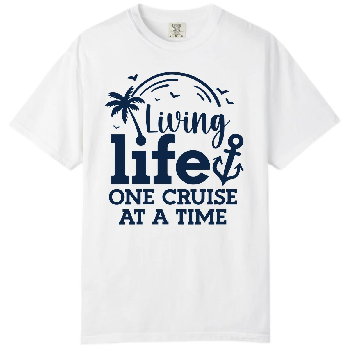 Living Life One Cruise At A Time Comfort Color in White