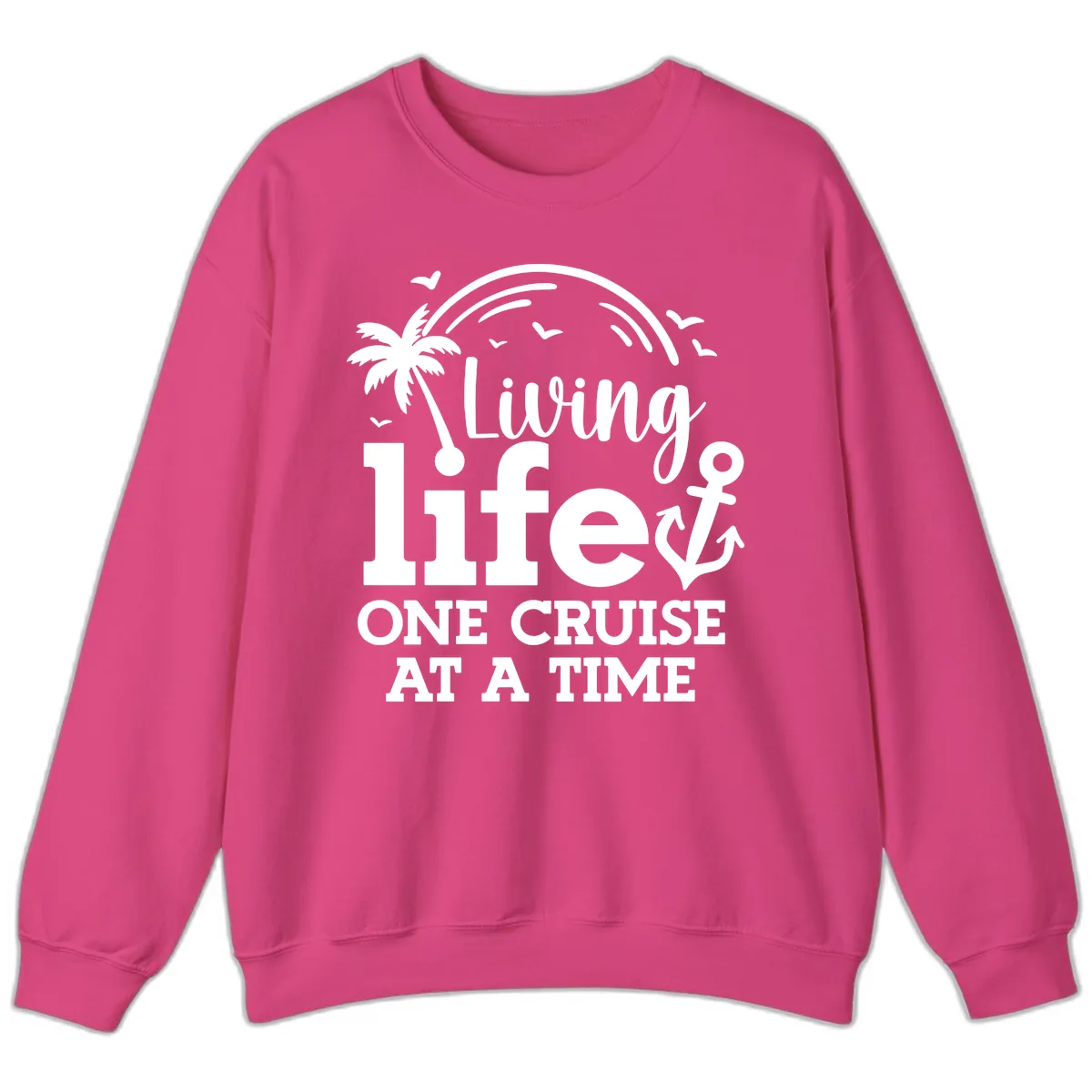 Living Life One Cruise At A Time Sweatshirt in Heliconia