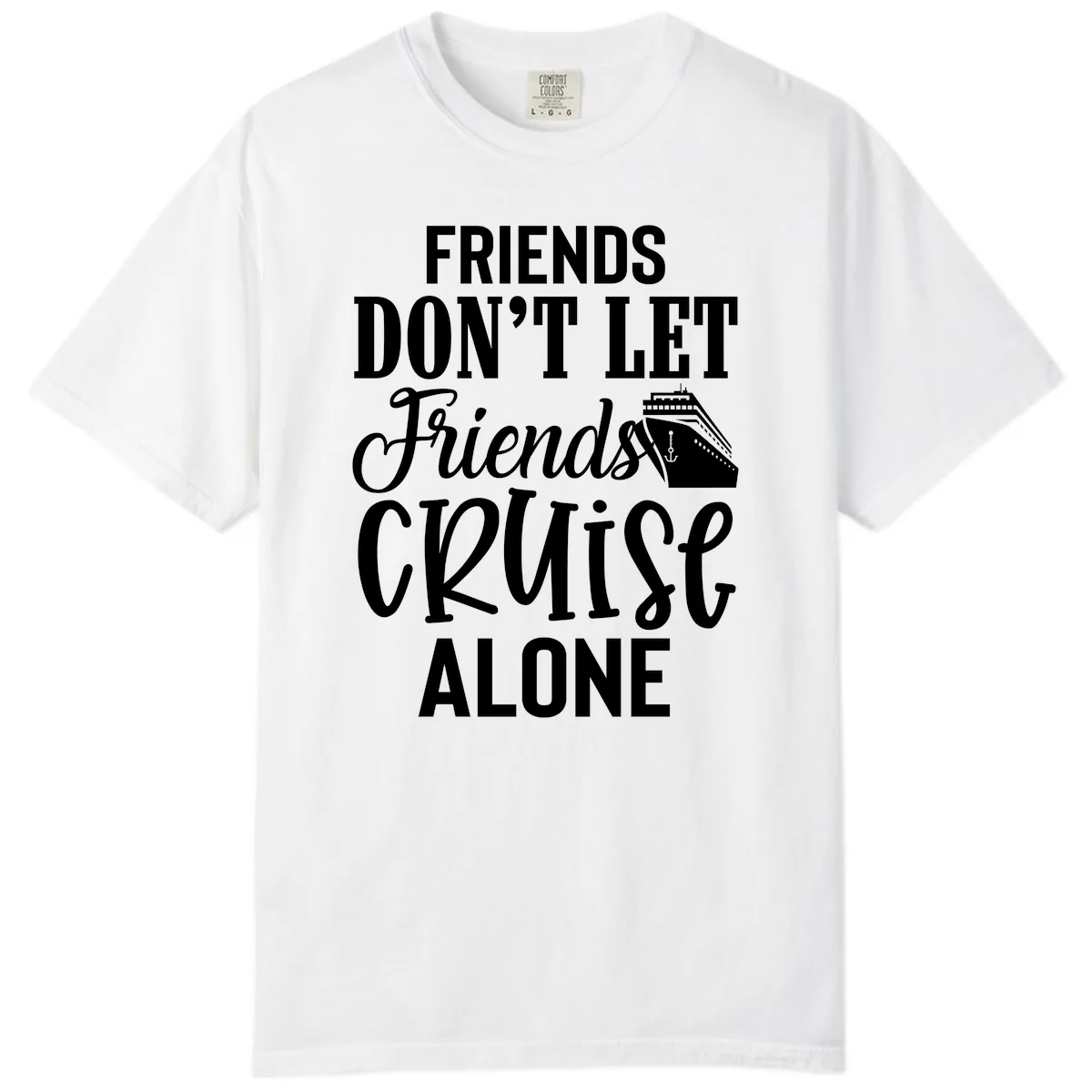 Friends Don't Let Friends Cruise Alone Comfort Color in White