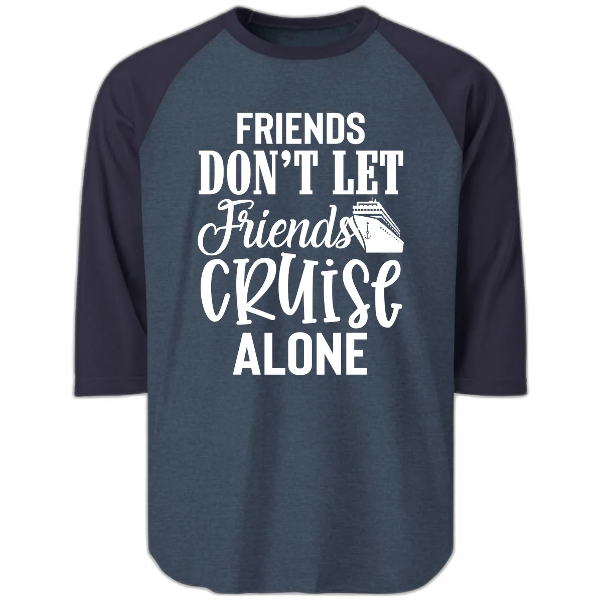 Friends Don't Let Friends Cruise Alone Raglan 3/4 in Heather Denim Navy
