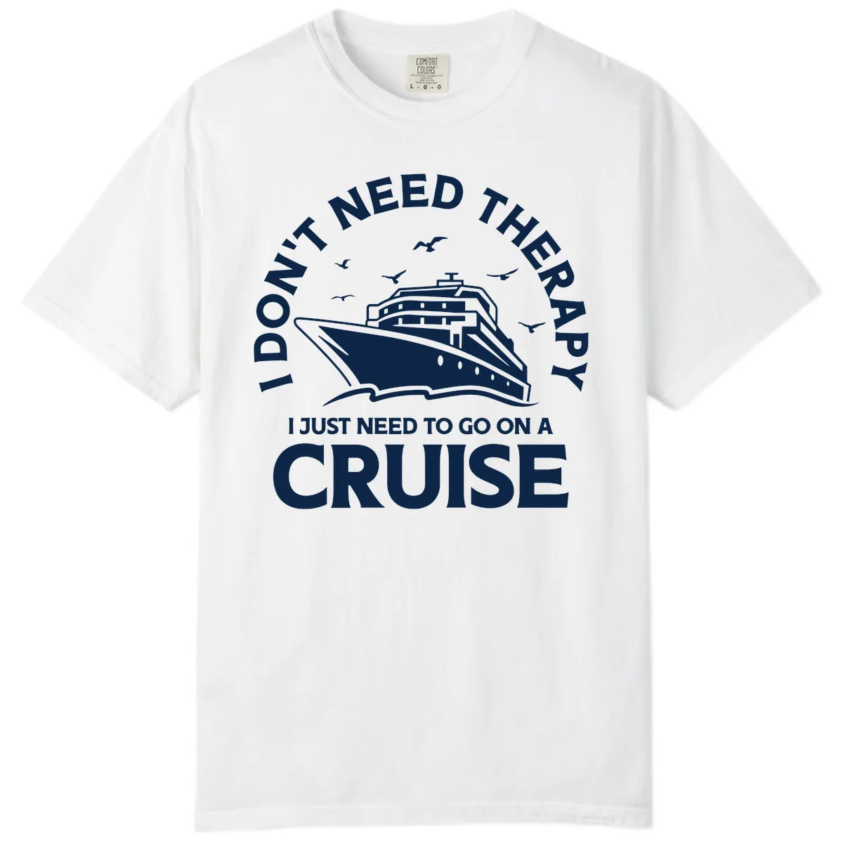 I Don't Need Therapy, I Need A Cruise Comfort Color in White