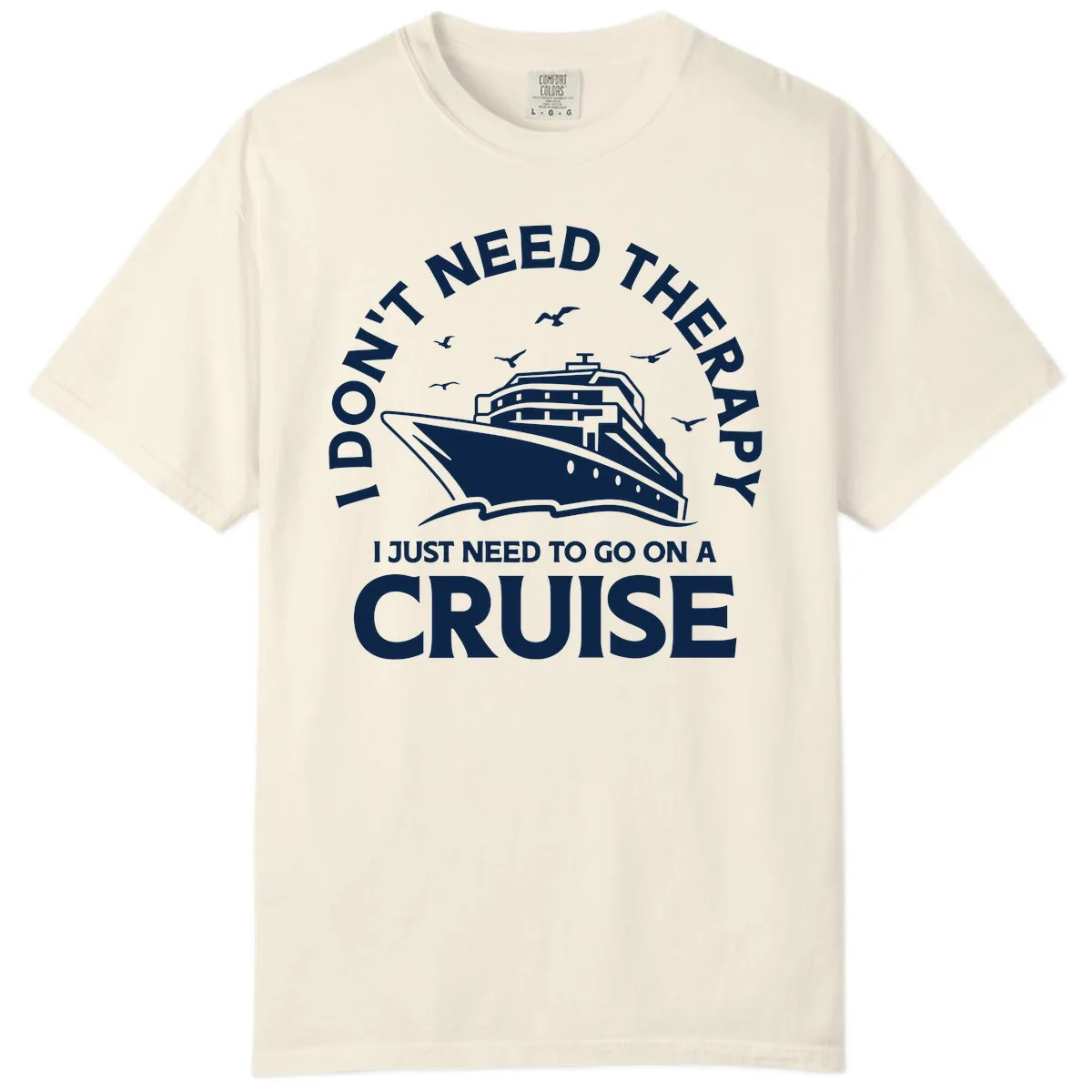I Don't Need Therapy, I Need A Cruise Comfort Color in Ivory