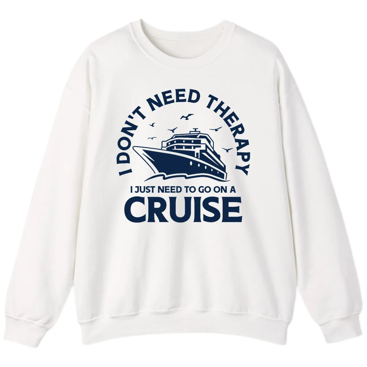 I Don't Need Therapy, I Need A Cruise Sweatshirt in White