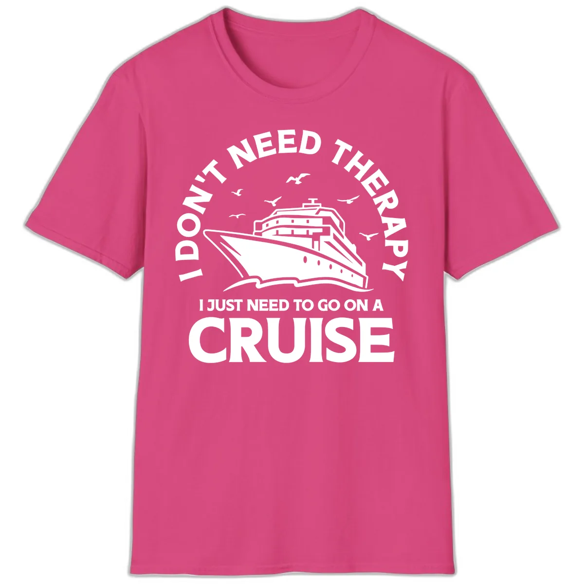 I Don't Need Therapy, I Need A Cruise T-Shirt in Heliconia