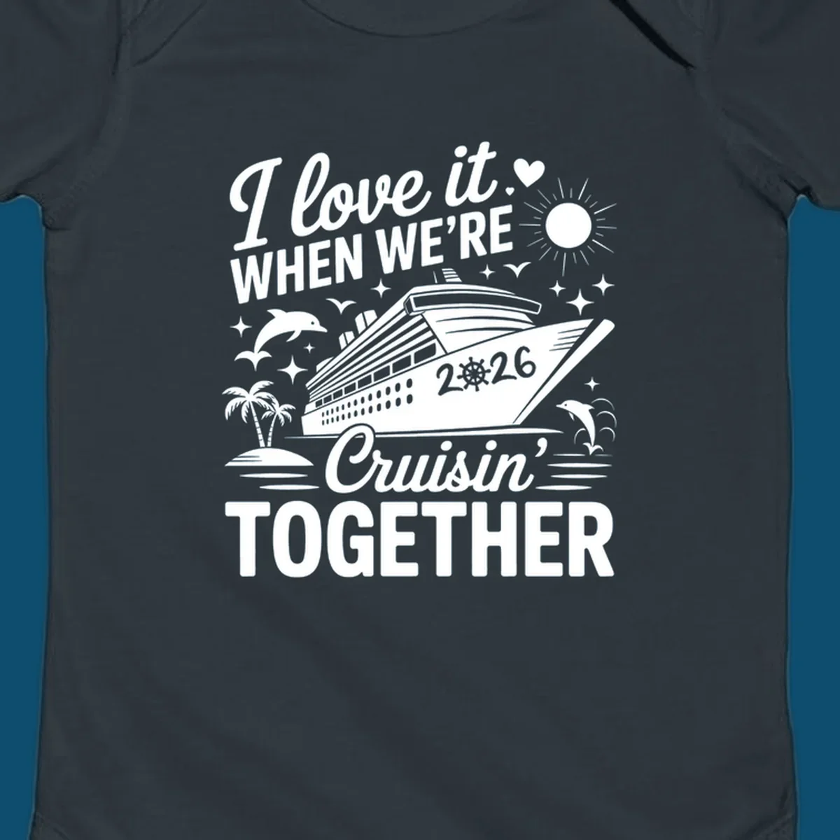 A white and dark blue cruise ship design with "I love it WHEN WE'RE Cruisin' TOGETHER" and "2026", showing dolphins and palm trees, symbolizing a love-cruisin-together-2026 vacation.