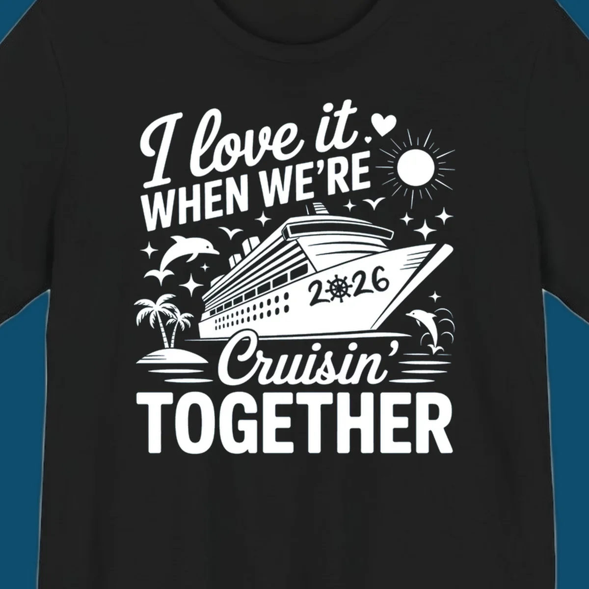 A white and dark blue cruise ship design with "I love it WHEN WE'RE Cruisin' TOGETHER" and "2026", showing dolphins and palm trees, symbolizing a love-cruisin-together-2026 vacation.
