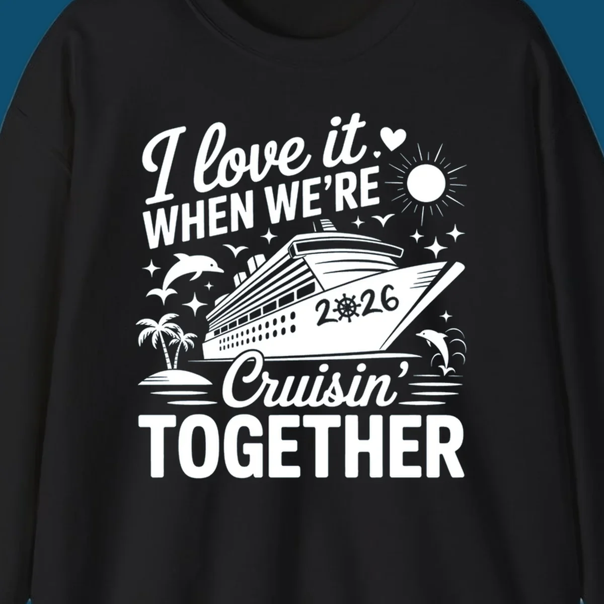 A white and dark blue cruise ship design with "I love it WHEN WE'RE Cruisin' TOGETHER" and "2026", showing dolphins and palm trees, symbolizing a love-cruisin-together-2026 vacation.