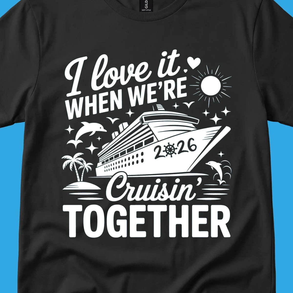 A white and dark blue cruise ship design with "I love it WHEN WE'RE Cruisin' TOGETHER" and "2026", showing dolphins and palm trees, symbolizing a love-cruisin-together-2026 vacation.