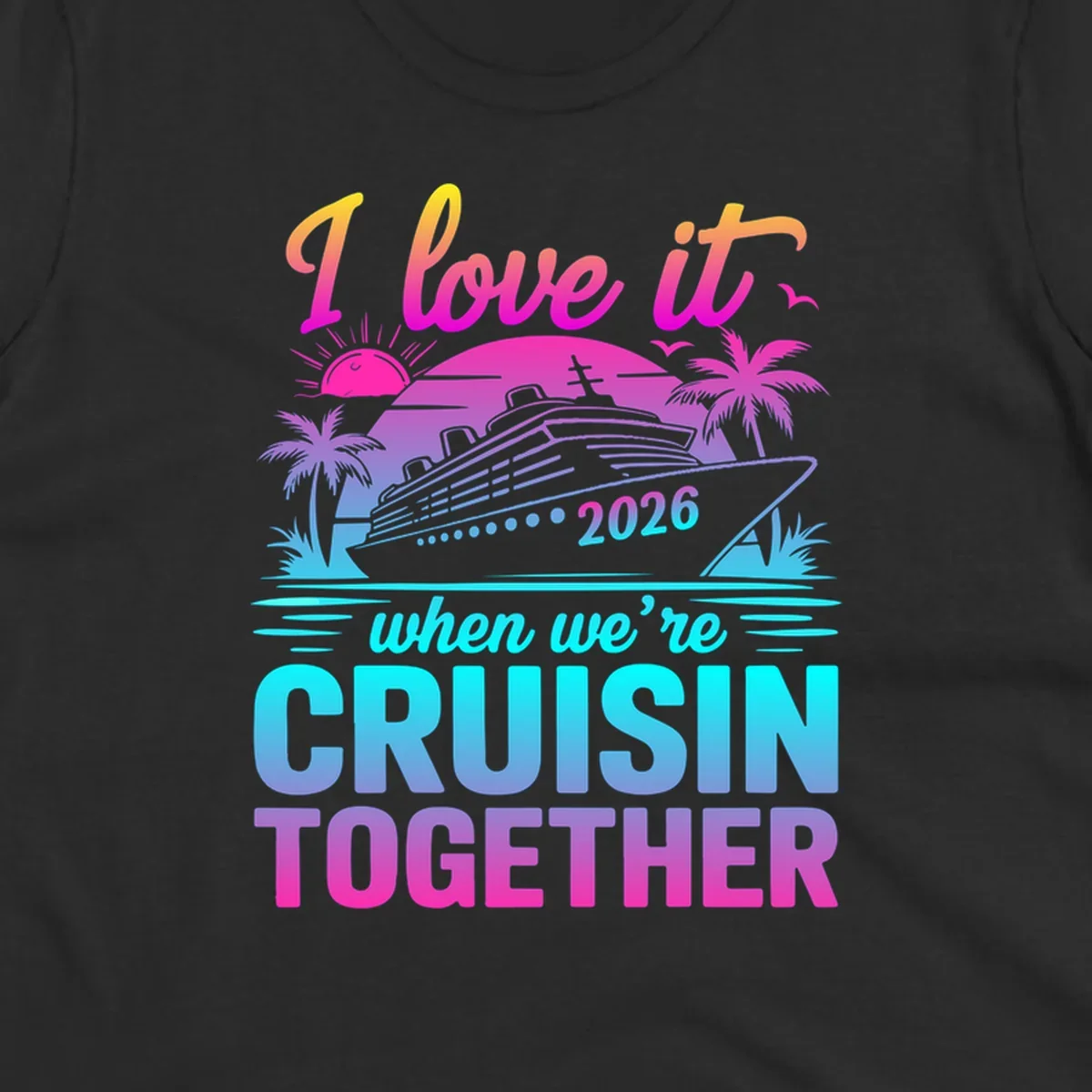 A vibrant cruise ship design with palm trees, a sunset, and text 'I love it when we're cruisin together 2026'.