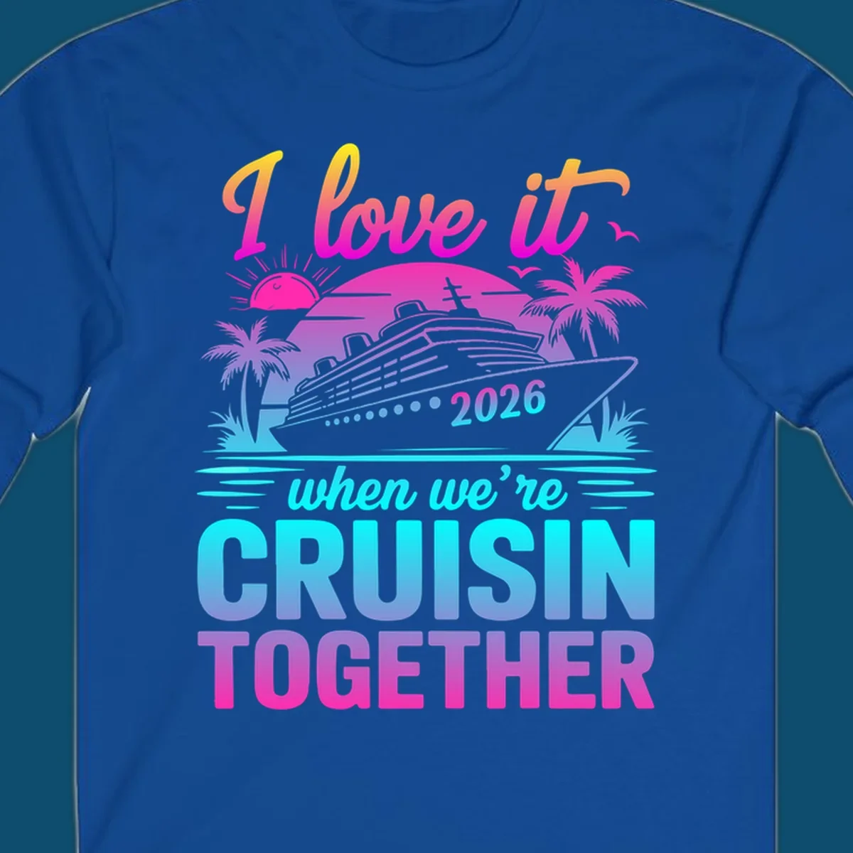 A vibrant cruise ship design with palm trees, a sunset, and text 'I love it when we're cruisin together 2026'.
