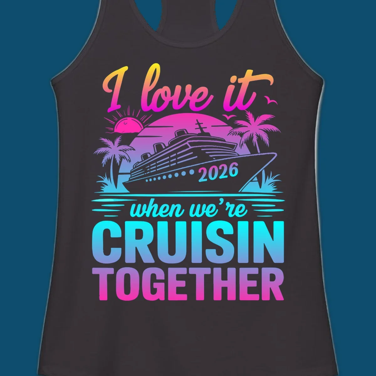 A vibrant cruise ship design with palm trees, a sunset, and text 'I love it when we're cruisin together 2026'.