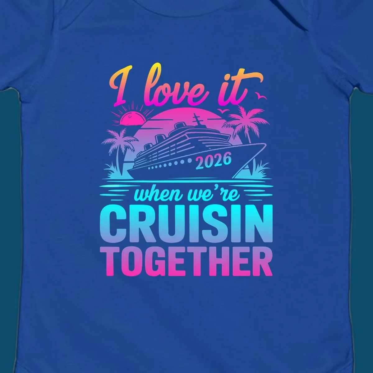 A vibrant cruise ship design with palm trees, a sunset, and text 'I love it when we're cruisin together 2026'.
