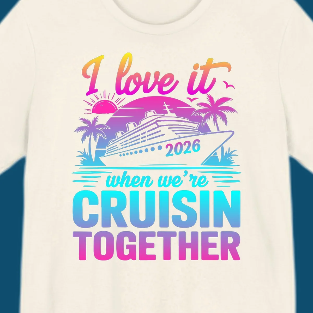 A vibrant cruise ship design with palm trees, a sunset, and text 'I love it when we're cruisin together 2026'.