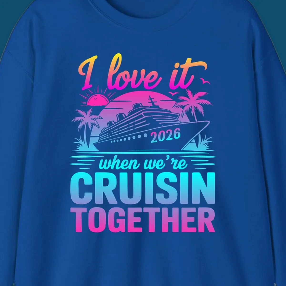 A vibrant cruise ship design with palm trees, a sunset, and text 'I love it when we're cruisin together 2026'.