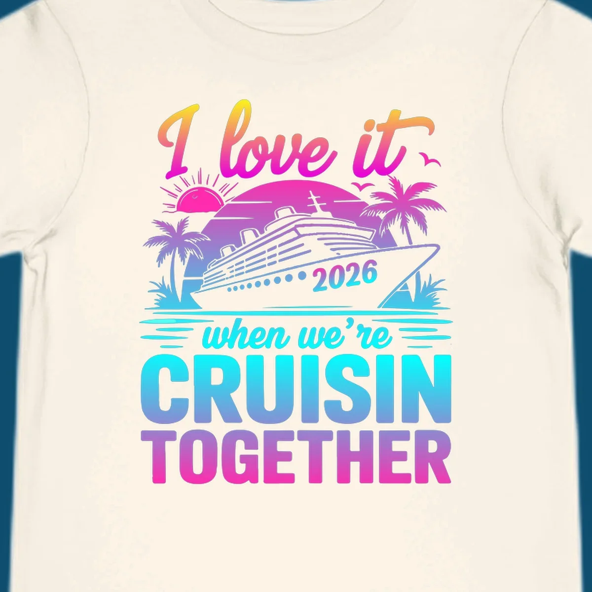 A vibrant cruise ship design with palm trees, a sunset, and text 'I love it when we're cruisin together 2026'.