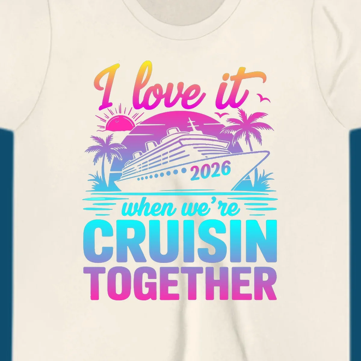 A vibrant cruise ship design with palm trees, a sunset, and text 'I love it when we're cruisin together 2026'.