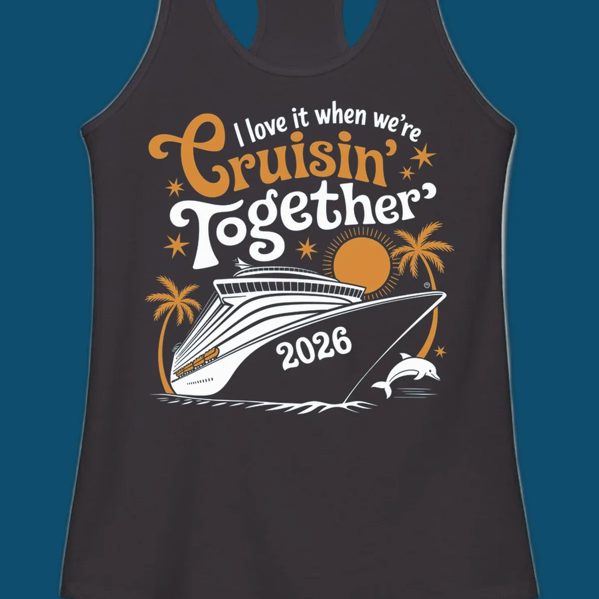 A cruise ship design with palm trees, a sun, and a dolphin, featuring the text 'I love it when we're Cruisin' Together 2026'.