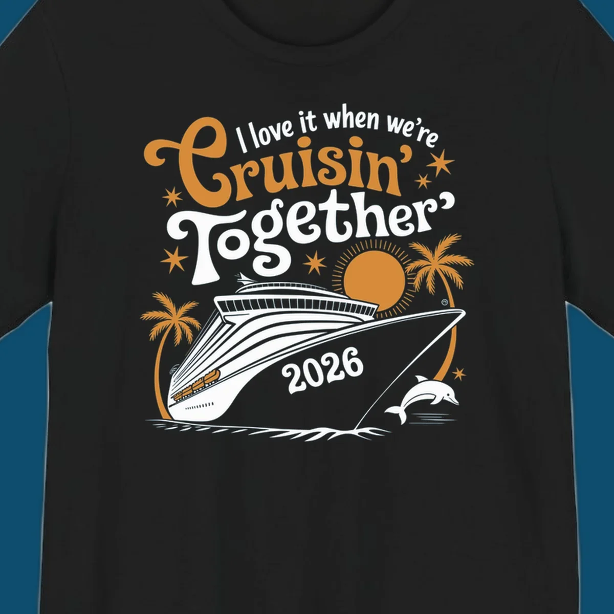 A cruise ship design with palm trees, a sun, and a dolphin, featuring the text 'I love it when we're Cruisin' Together 2026'.