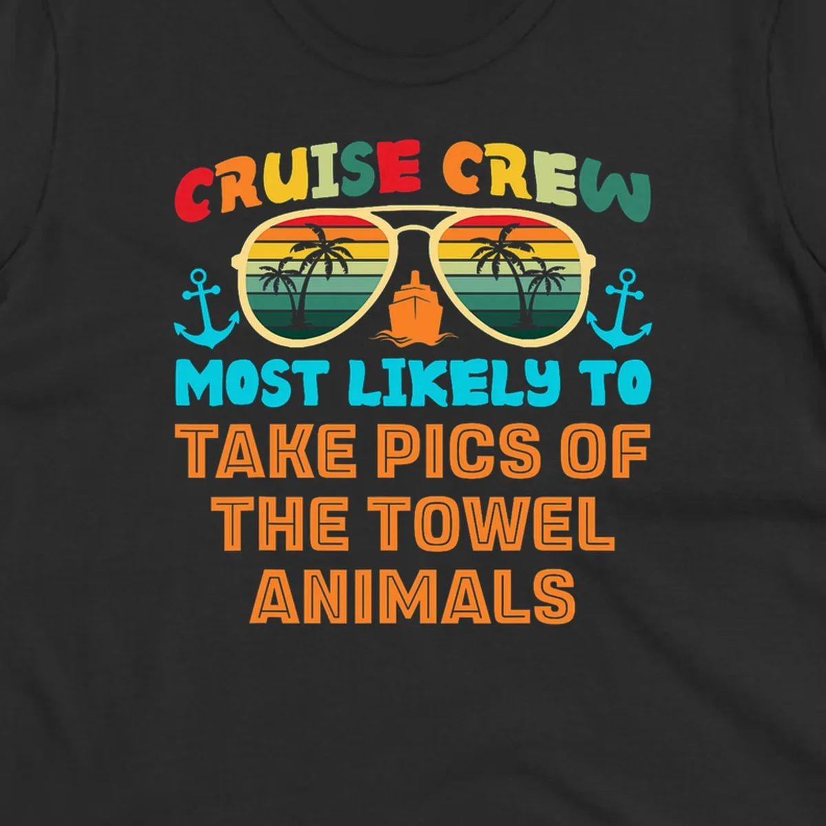 A colorful design with text "CRUISE CREW MOST LIKELY TO TAKE PICS OF THE TOWEL ANIMALS" featuring sunglasses, a ship, and anchors, perfect for cruise towel animal pics.