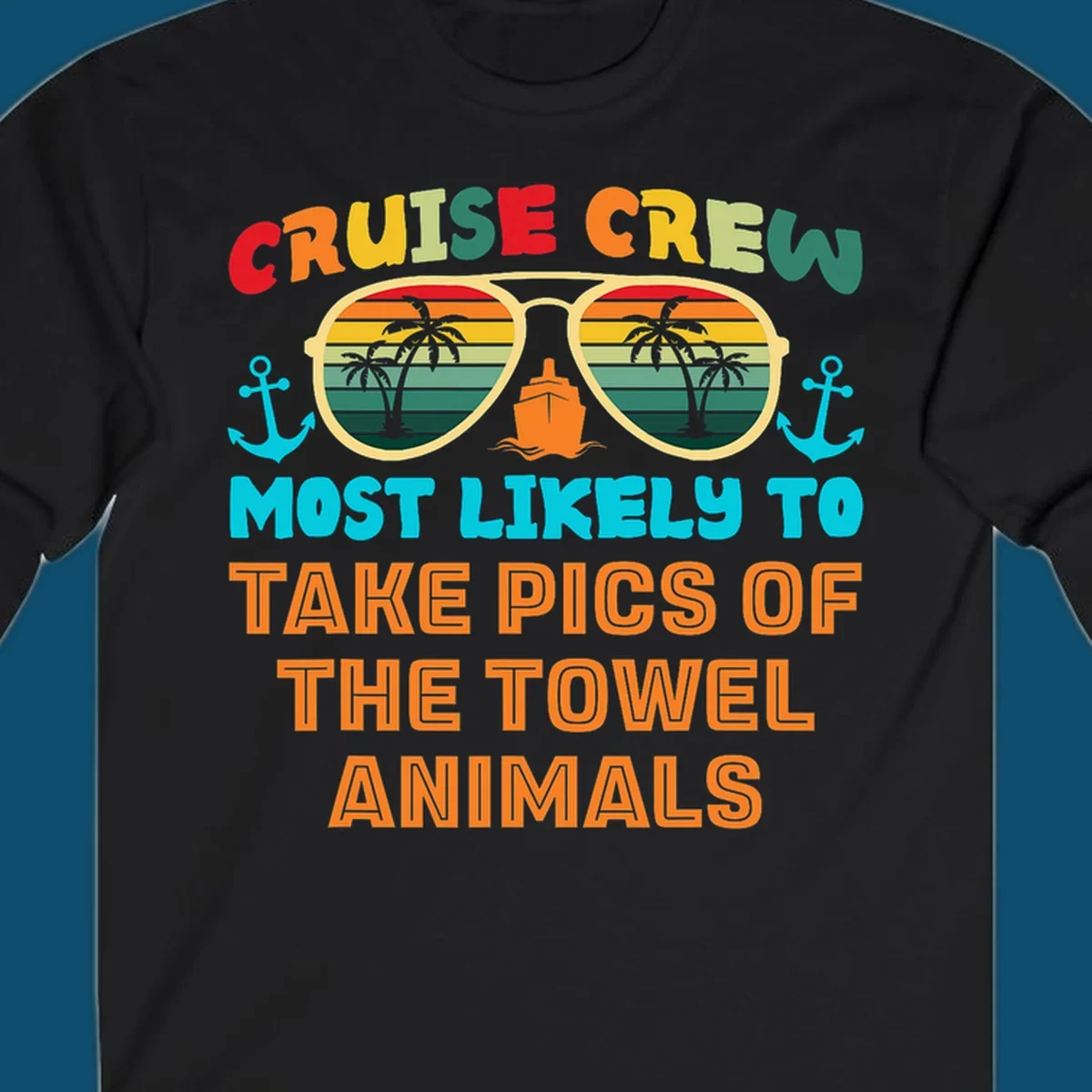 A colorful design with text "CRUISE CREW MOST LIKELY TO TAKE PICS OF THE TOWEL ANIMALS" featuring sunglasses, a ship, and anchors, perfect for cruise towel animal pics.