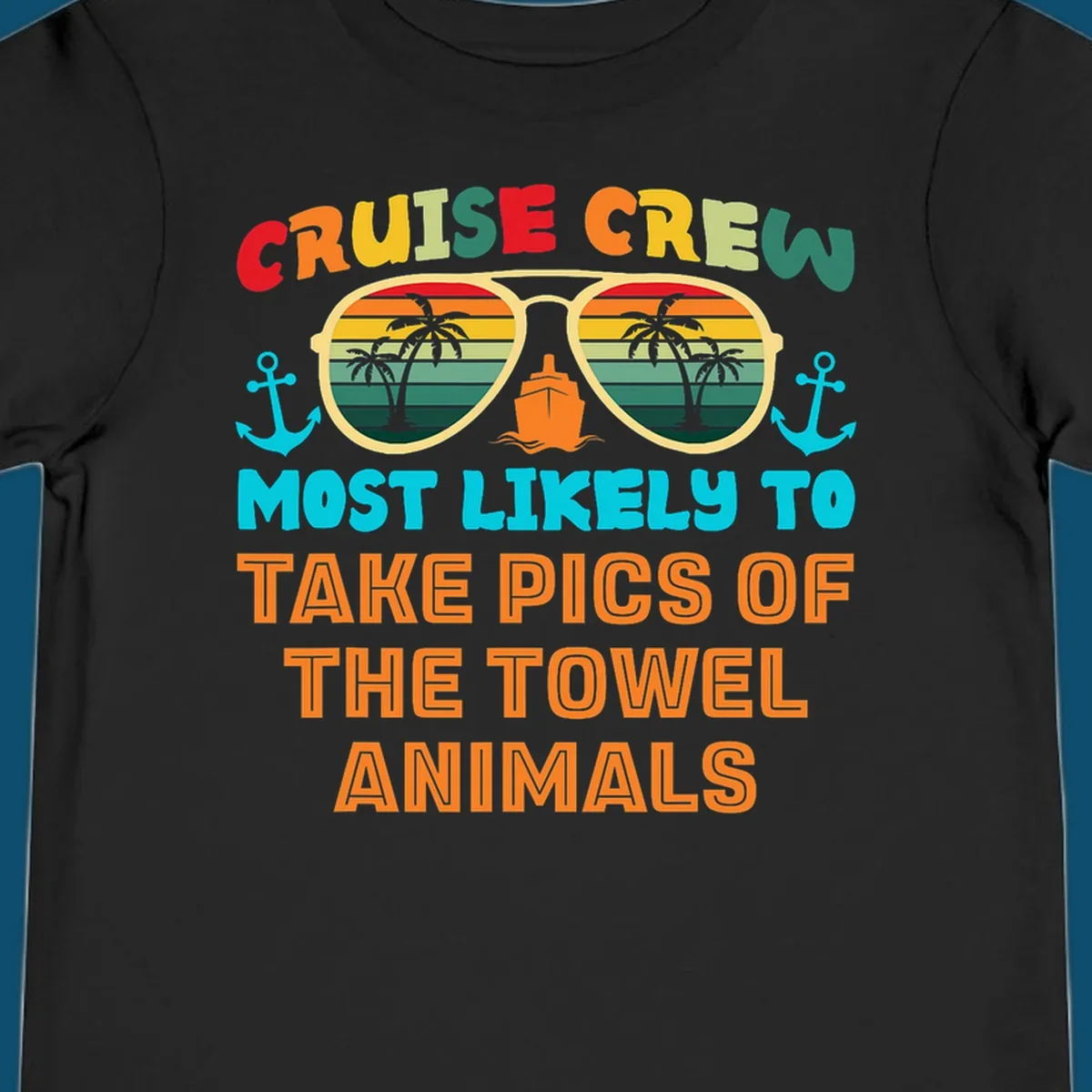 A colorful design with text "CRUISE CREW MOST LIKELY TO TAKE PICS OF THE TOWEL ANIMALS" featuring sunglasses, a ship, and anchors, perfect for cruise towel animal pics.