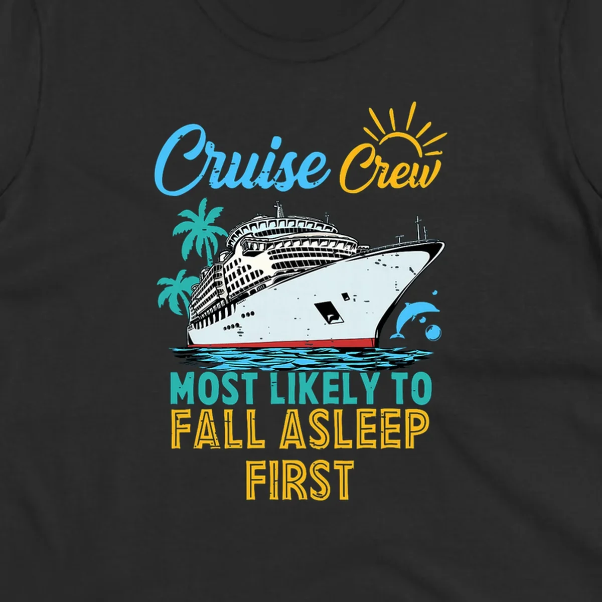 A cruise ship on ocean waves with palm trees, a sun, and a dolphin, with text 'Cruise Crew Most Likely To Fall Asleep First' for a cruise crew fall asleep design.
