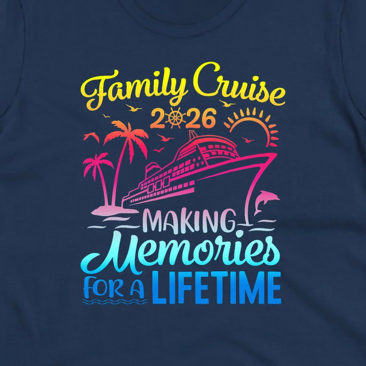 A colorful 'Family Cruise 2026 MAKING Memories FOR A LIFETIME' design with a cruise ship, palm trees, sun, dolphin, and birds, representing a family-cruise-2026-memories vacation.