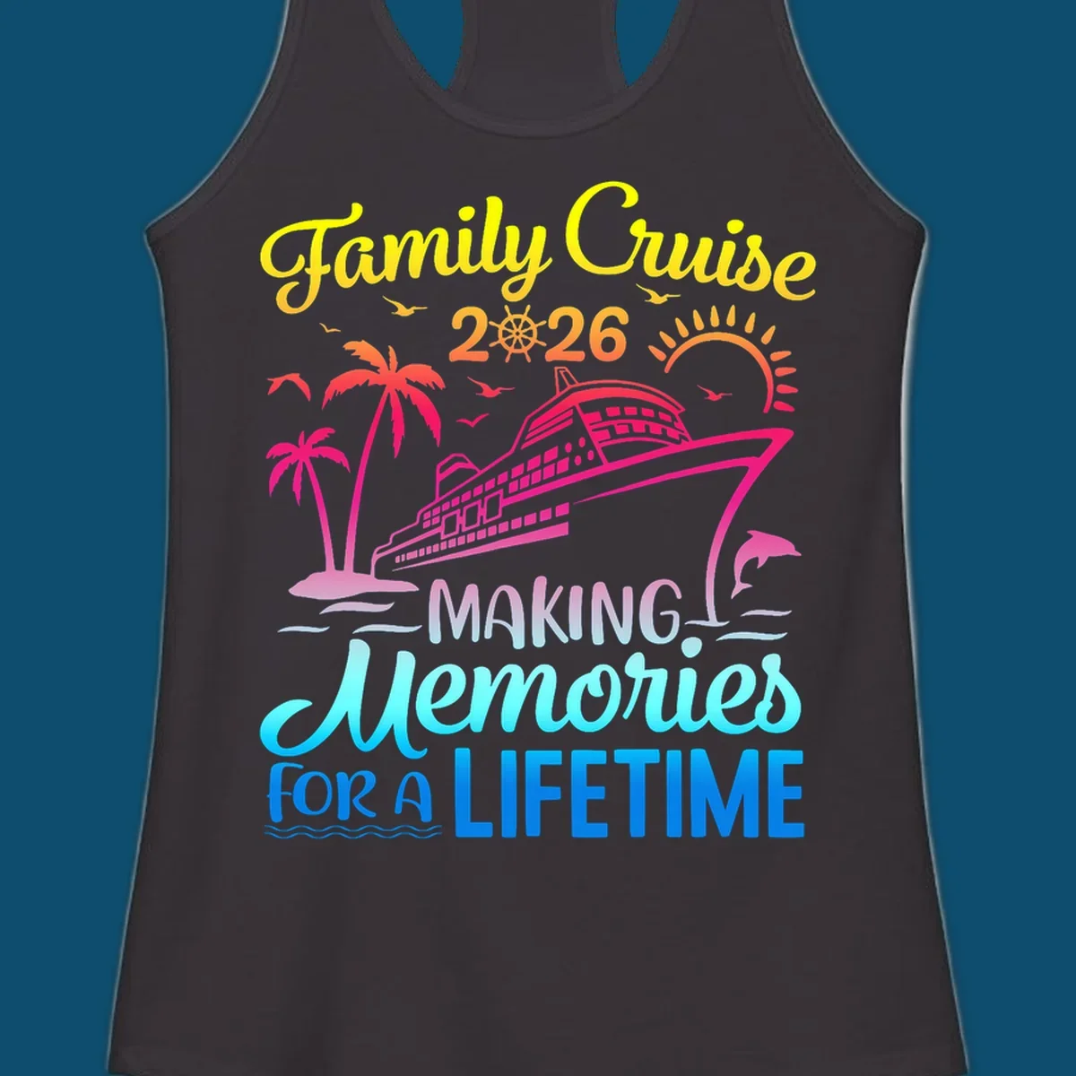 A colorful 'Family Cruise 2026 MAKING Memories FOR A LIFETIME' design with a cruise ship, palm trees, sun, dolphin, and birds, representing a family-cruise-2026-memories vacation.