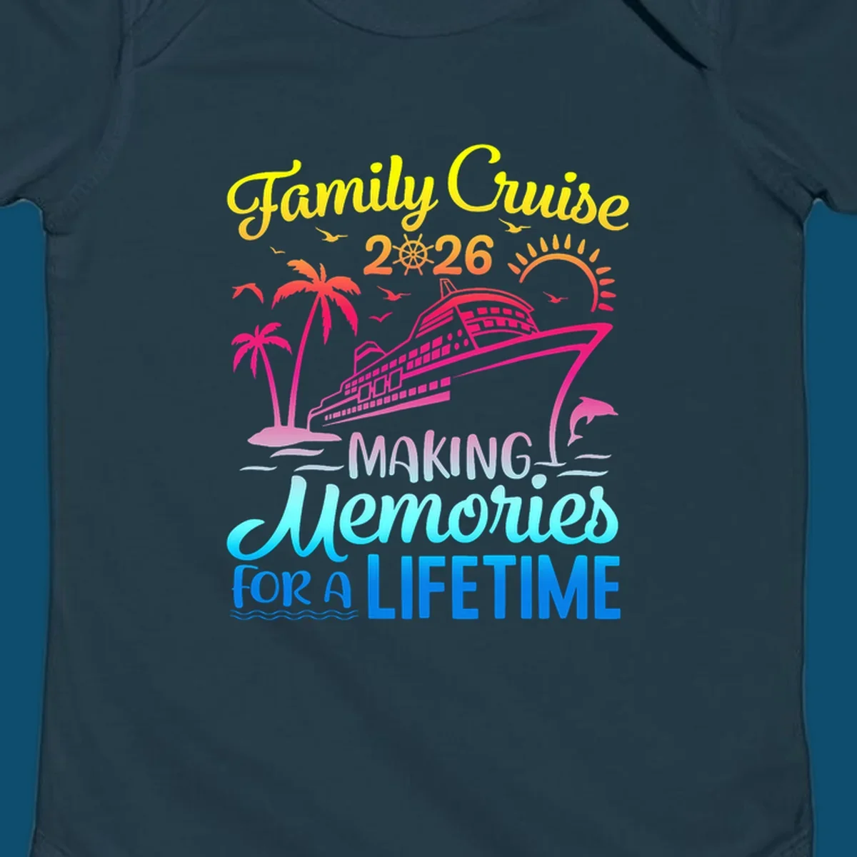 A colorful 'Family Cruise 2026 MAKING Memories FOR A LIFETIME' design with a cruise ship, palm trees, sun, dolphin, and birds, representing a family-cruise-2026-memories vacation.
