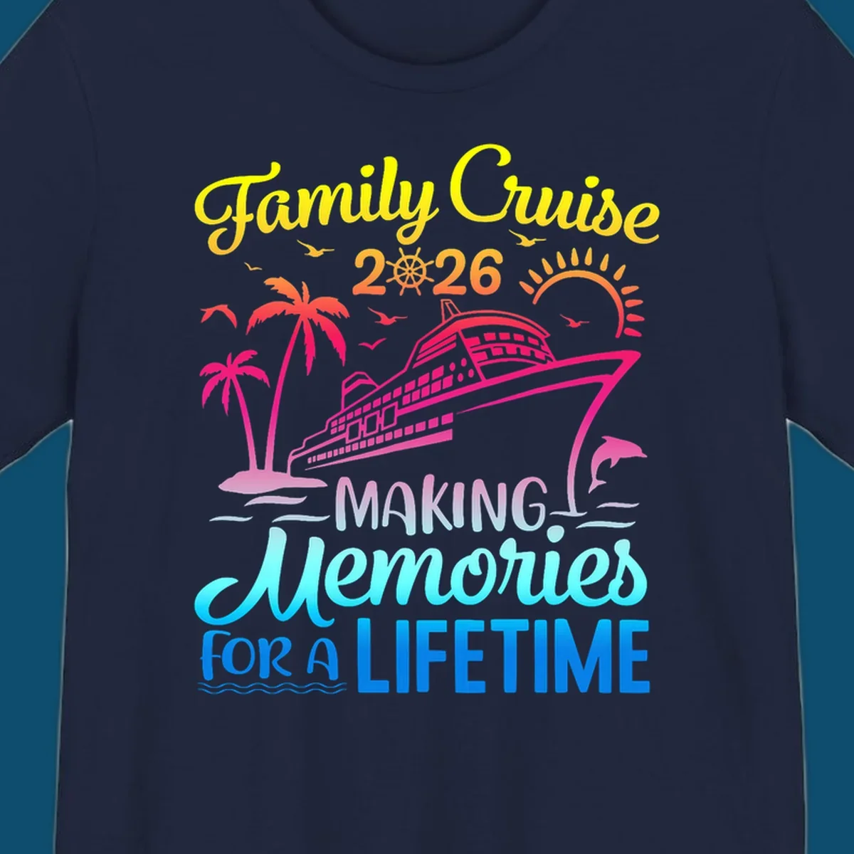 A colorful 'Family Cruise 2026 MAKING Memories FOR A LIFETIME' design with a cruise ship, palm trees, sun, dolphin, and birds, representing a family-cruise-2026-memories vacation.
