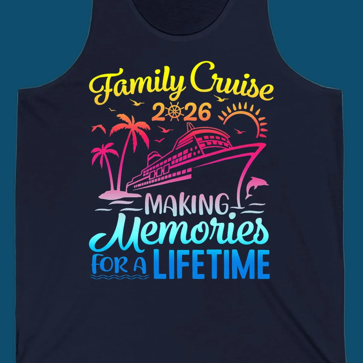 A colorful 'Family Cruise 2026 MAKING Memories FOR A LIFETIME' design with a cruise ship, palm trees, sun, dolphin, and birds, representing a family-cruise-2026-memories vacation.