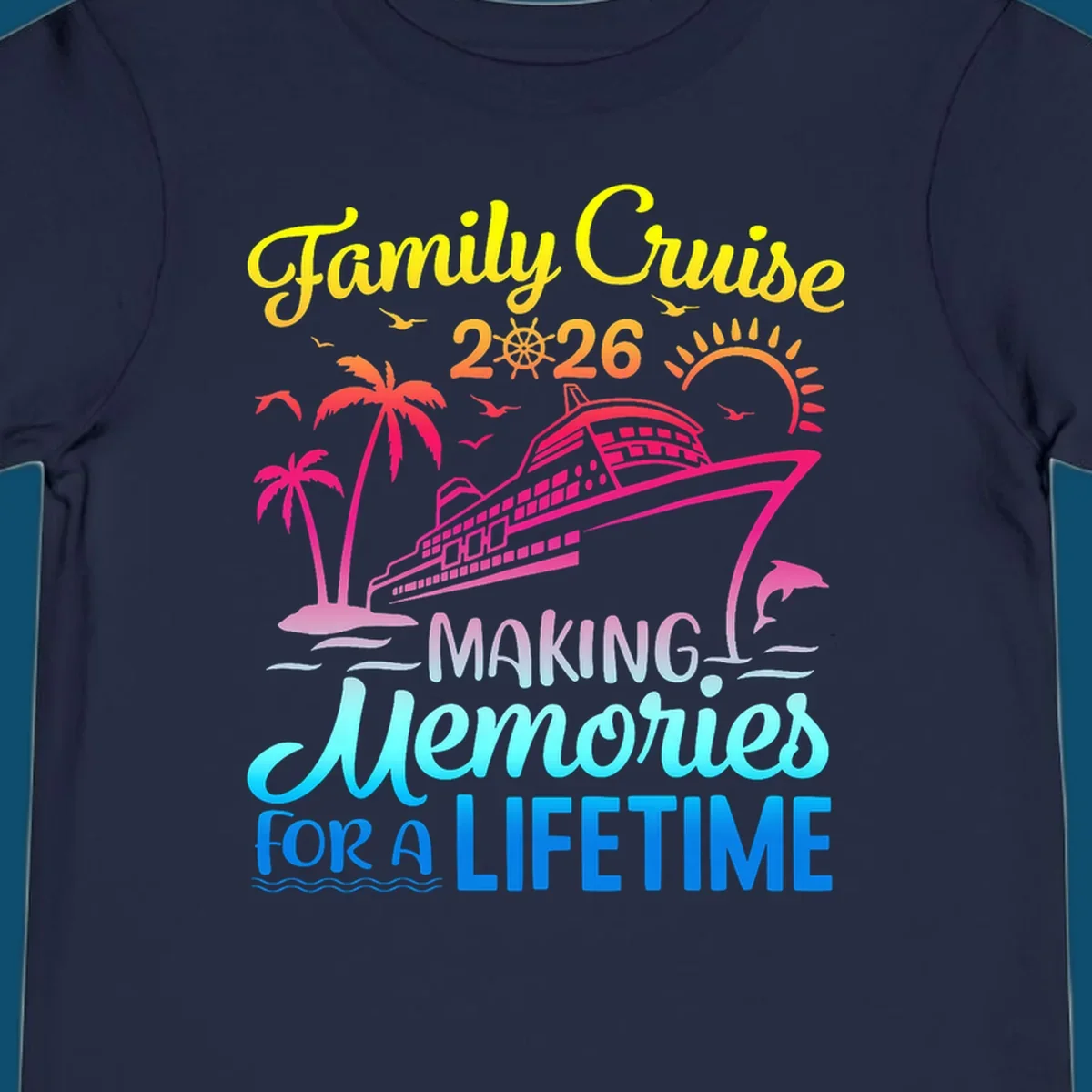 A colorful 'Family Cruise 2026 MAKING Memories FOR A LIFETIME' design with a cruise ship, palm trees, sun, dolphin, and birds, representing a family-cruise-2026-memories vacation.