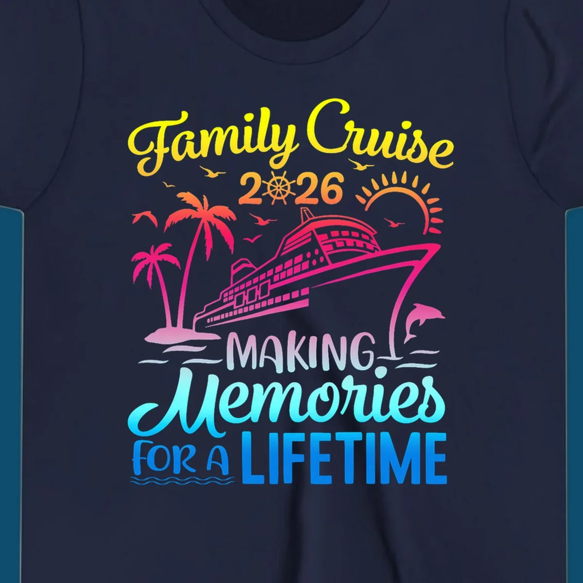 A colorful 'Family Cruise 2026 MAKING Memories FOR A LIFETIME' design with a cruise ship, palm trees, sun, dolphin, and birds, representing a family-cruise-2026-memories vacation.