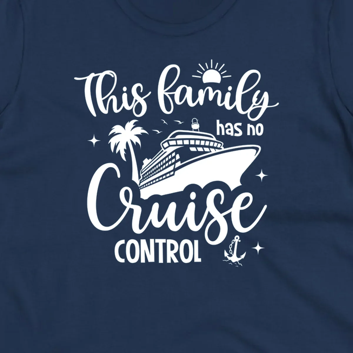 A graphic with the text 'This family has no Cruise Control', featuring a cruise ship, palm tree, sun, birds, stars, and an anchor, perfect for a family no cruise control vacation.