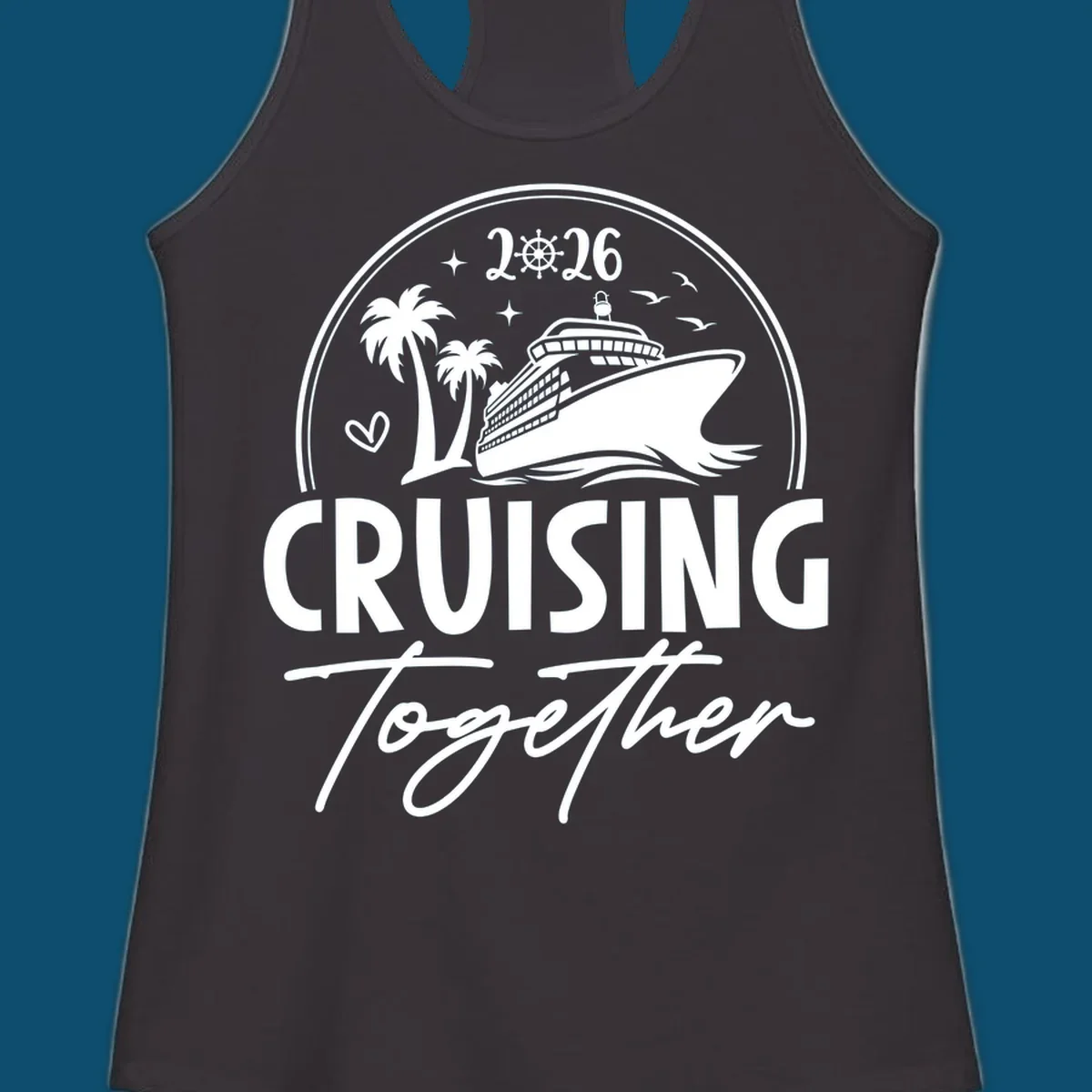 A white and navy "Cruising Together 2026" design with a cruise ship, palm trees, stars, heart, and ship wheel graphic.