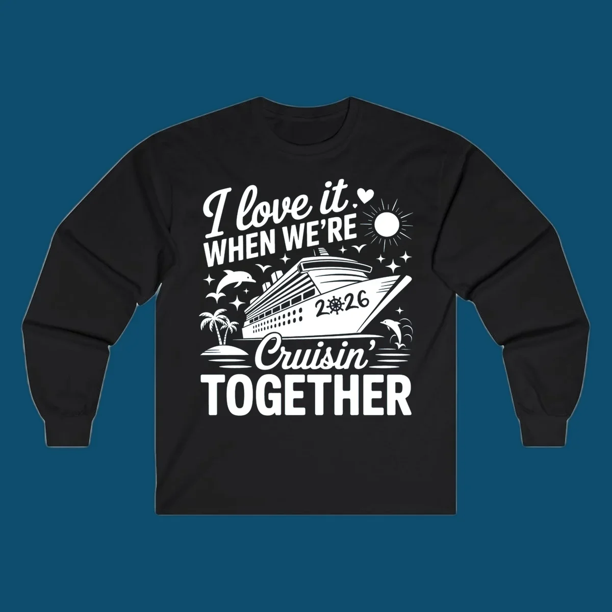 A white and dark blue cruise ship design with "I love it WHEN WE'RE Cruisin' TOGETHER" and "2026", showing dolphins and palm trees, symbolizing a love-cruisin-together-2026 vacation.